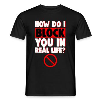 How Do I Block You In Real Life 4 - Männer T-Shirt - Schwarz - Vorne - AI Model Male 178 light (178cm)