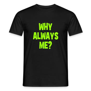 Why always me? - Why always me? - Men's T-Shirt - black - Front - AI Model Male 178 light (178cm)