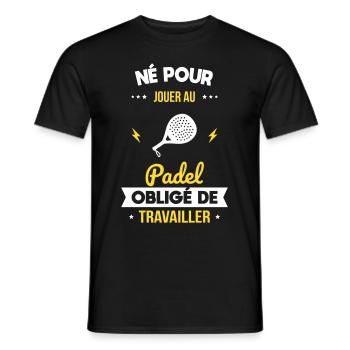 Né pour jouer au padel - Obligé de travailler - T-shirt homme - noir - Devant - AI Model Male 178 light (178cm)