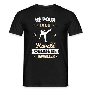Né pour faire du karaté - Obligé de travailler - T-shirt homme - noir - Devant - AI Model Male 178 light (178cm)