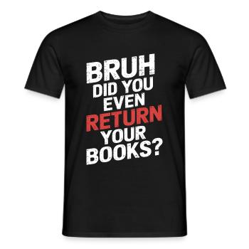 Bruh Did You Even Return Your Books 13 - Männer T-Shirt - Schwarz - Vorne - AI Model Male 178 light (178cm)