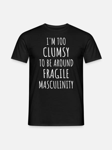 Zu ungeschickt, um in der Nähe von Fragile Masculinity IV zu sein - Männer T-Shirt - Schwarz