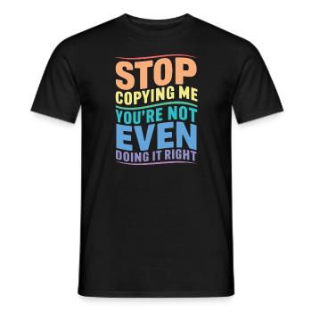 Hör auf, mich zu kopieren, du machst es nicht einmal richtig, Hum - Männer T-Shirt - Schwarz - Vorne - AI Model Male 178 light (178cm)
