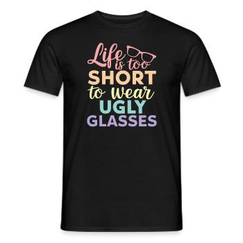 Life is too short to wear ugly glasses Optician Op - Men's T-Shirt - black - Front - AI Model Male 178 light (178cm)
