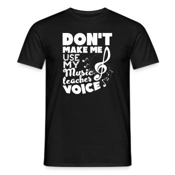 Don't Make Me Use Music Teacher Voice - Men's T-Shirt - black - Front - AI Model Male 178 light (178cm)