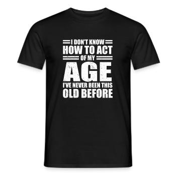 Don't Know How To Act My Age Never Been This Old - Men's T-Shirt - black - Front - AI Model Male 178 light (178cm)
