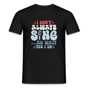 I Don't Always Sing...Oh Wait Yes I do Singer Sing - Männer T-Shirt - Schwarz - Vorne - AI Model Male 178 light (178cm)