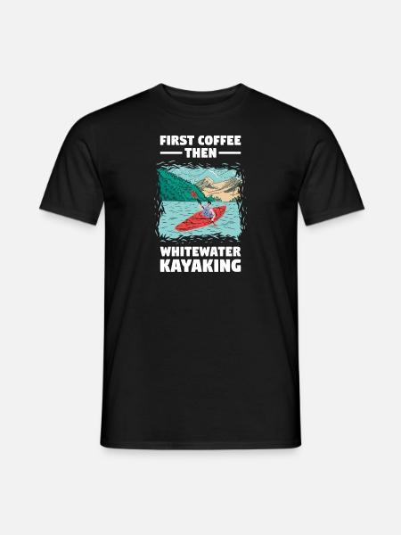 First Coffee Then Whitewater Kayaking - Men's T-Shirt - black
