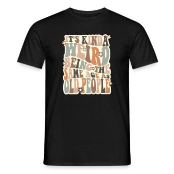 Its Kinda Weird Being The Same Age As Old People - Men's T-Shirt - black - Front - AI Model Male 178 light (178cm)