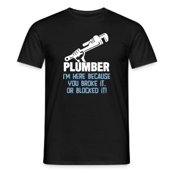 Klempner bin hier, weil Sie es kaputt gemacht oder blockiert haben - Männer T-Shirt - Schwarz - Vorne - AI Model Male 178 light (178cm)