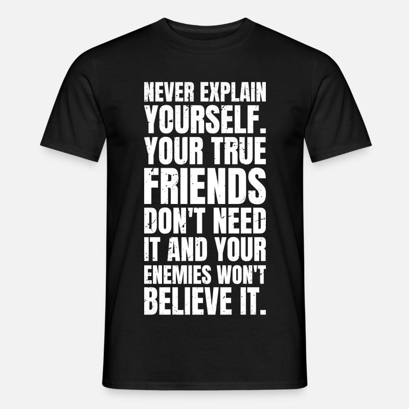 never explain yourself your true friends don't - Männer T-Shirt - Schwarz