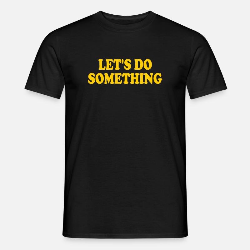 lets do something - Männer T-Shirt - Schwarz