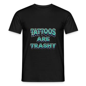 Tattoos Are Trashy Funny Sarcastic Quote Tattooist - Men's T-Shirt - black - Front - AI Model Male 178 light (178cm)