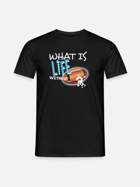 What is Life without Football textile Geschenkidee - Männer T-Shirt - Schwarz