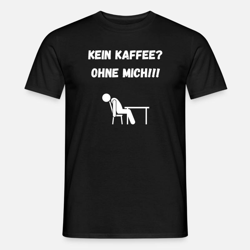 Kein KAFFE? Ohne MICH! - Männer T-Shirt - Schwarz