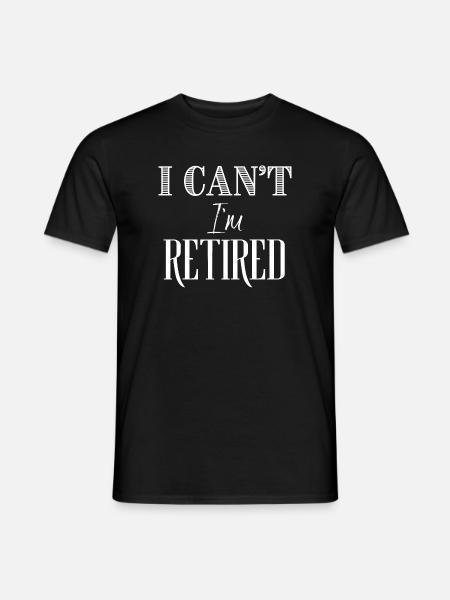 I Can't I'm Retired - Men's T-Shirt - black