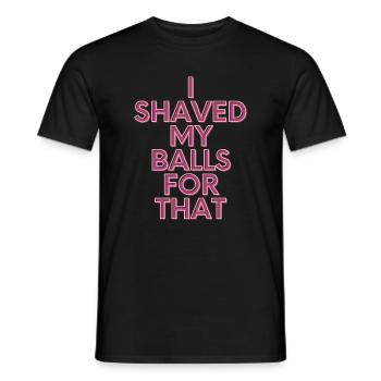 I shaved my balls for that - Lustige Sprüche - Männer T-Shirt - Schwarz - Vorne - AI Model Male 178 light (178cm)