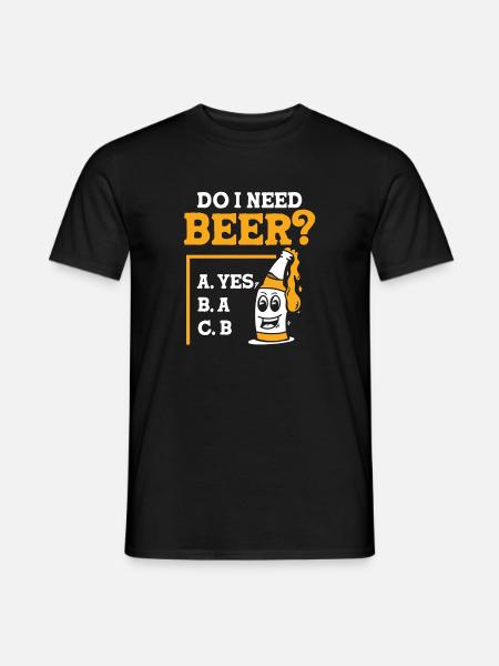 Do I need beer - Männer T-Shirt - Schwarz