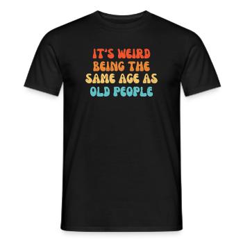It's Weird Being The Same Age As Old People - Men's T-Shirt - black - Front - AI Model Male 178 light (178cm)