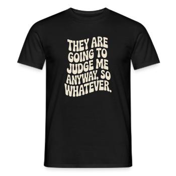 They Are Going To Judge Me Anyway So Whatever - Men's T-Shirt - black - Front - AI Model Male 178 light (178cm)