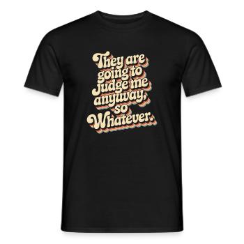 They Are Going To Judge Me Anyway So Whatever - Men's T-Shirt - black - Front - AI Model Male 178 light (178cm)