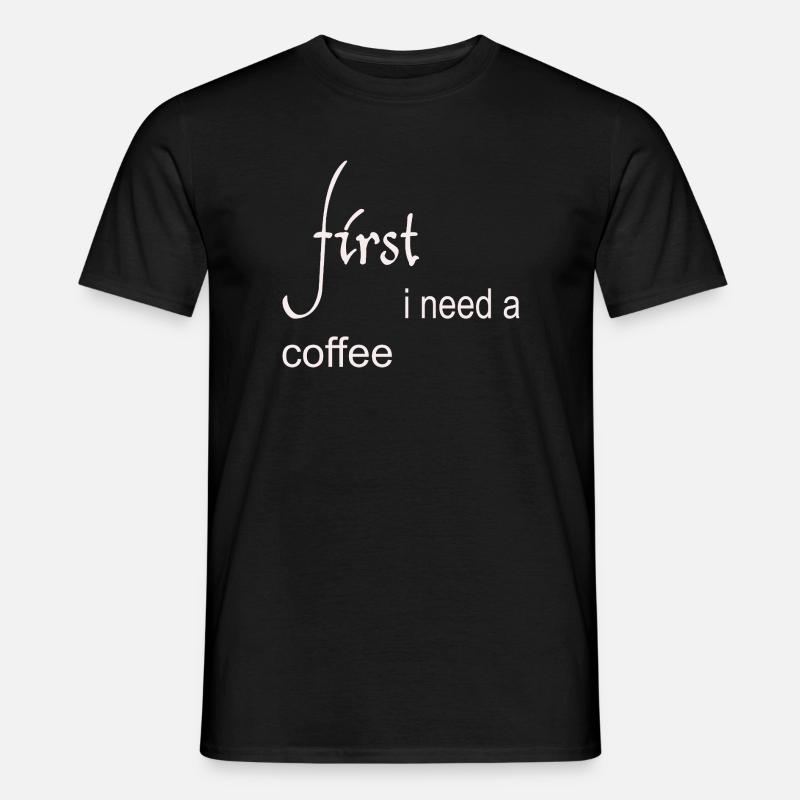 First I Need a Coffee Design - Männer T-Shirt - Schwarz