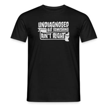 Undiagnosed But Something Ain't Right Funny Joke - Men's T-Shirt - black - Front - AI Model Male 178 light (178cm)