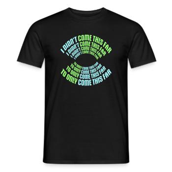 I Didn't Come This Far To Only Come This Far Motto - Männer T-Shirt - Schwarz - Vorne - AI Model Male 178 light (178cm)