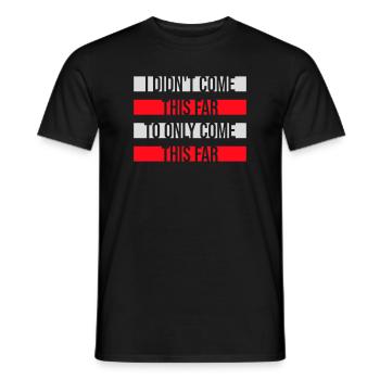 I Didn't Come This Far To Only Come This Far Motto - Männer T-Shirt - Schwarz - Vorne - AI Model Male 178 light (178cm)
