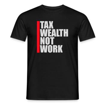Tax Wealth Not Work Progressiv Politik Wirtschaft - Männer T-Shirt - Schwarz - Vorne - AI Model Male 178 light (178cm)