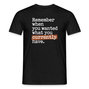 Remember When You Wanted Dankbarkeit Achtsamkeit - Männer T-Shirt - Schwarz - Vorne - AI Model Male 178 light (178cm)