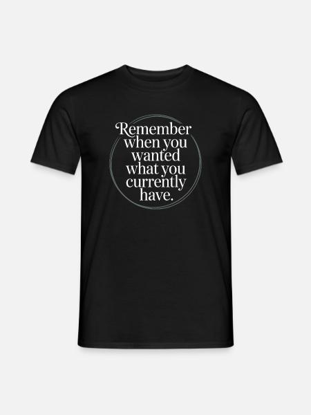 Remember When You Wanted Dankbarkeit Achtsamkeit - Männer T-Shirt - Schwarz