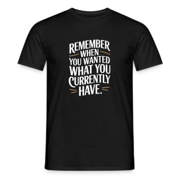 Remember When You Wanted Dankbarkeit Achtsamkeit - Männer T-Shirt - Schwarz - Vorne - AI Model Male 178 light (178cm)