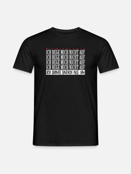 Ich rege mich nicht auf ich bringe alle um - Männer T-Shirt - Schwarz