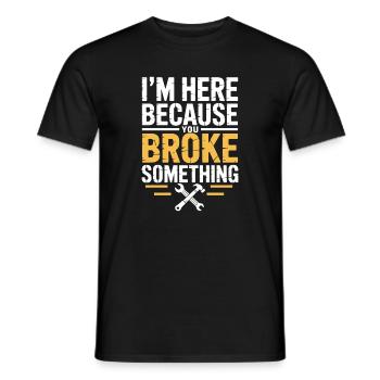 I'm Here Because You Broke Something Funny Repair - Men's T-Shirt - black - Front - AI Model Male 178 light (178cm)