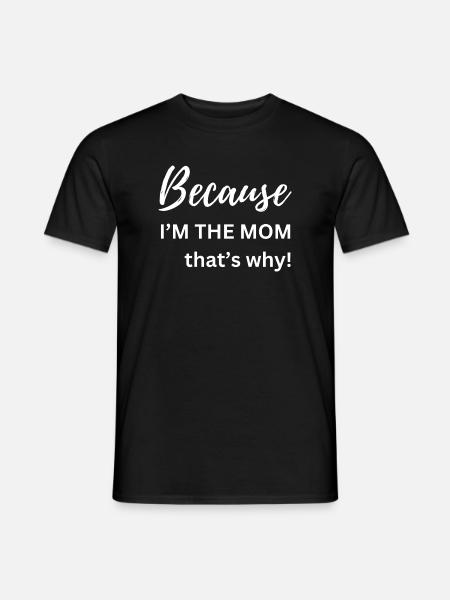 Because I'm The Mom That's Why Funny Gift - Men's T-Shirt - black