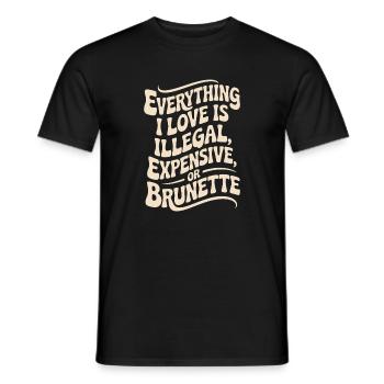 Everything I Love Is Illegal Expensive Or Brunette - Men's T-Shirt - black - Front - AI Model Male 178 light (178cm)