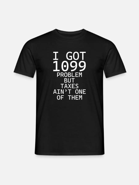 I got 1099 problems but taxes ain't one of them - Men's T-Shirt - black
