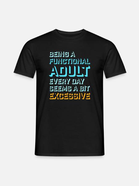 At være en velfungerende voksen hver dag virker overdrevet - Mænd T-shirt - sort