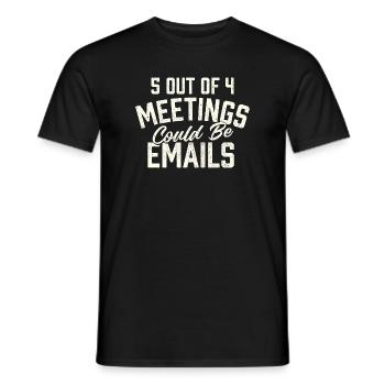 5 Out Of 4 Meetings Could Be Emails Humor - Men's T-Shirt - black - Front - AI Model Male 178 light (178cm)