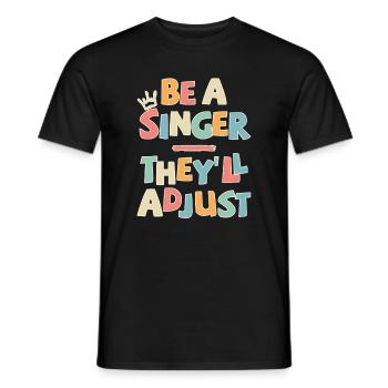 Be a Singer. They’ll adjust - Männer T-Shirt - Schwarz - Vorne - AI Model Male 178 light (178cm)