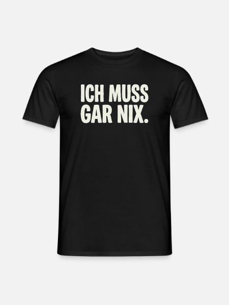 Ich Muss Gar Nix. - Männer T-Shirt - Schwarz