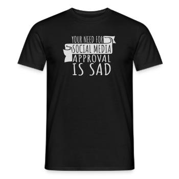 Need for social media approval is sad Spruch Logo - Männer T-Shirt - Schwarz - Vorne - AI Model Male 178 light (178cm)