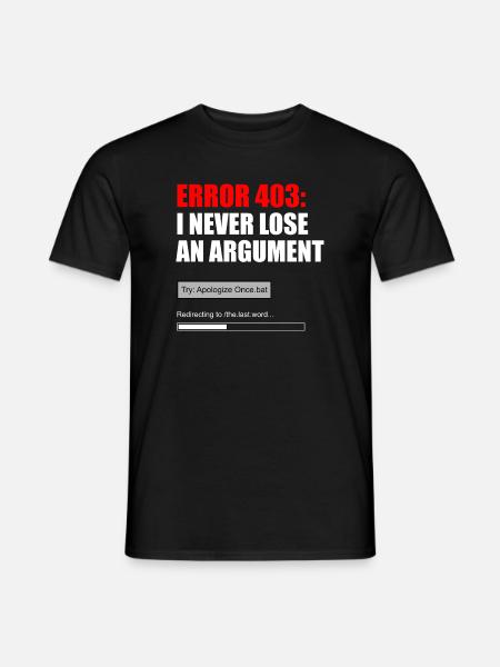 FEHLER 403 — ICH VERLIERE NIE EINEN STREIT - Männer T-Shirt - Schwarz