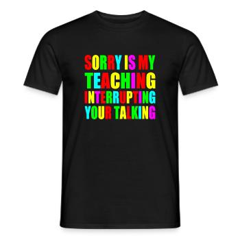 sorry is my teaching interrupting your talking - Men's T-Shirt - black - Front - AI Model Male 178 light (178cm)