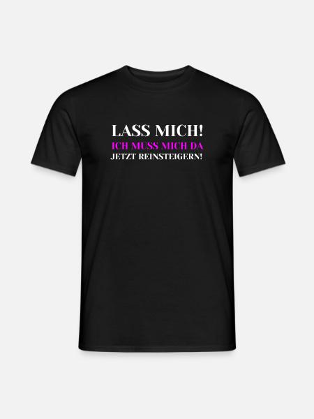Lass mich Ich muss mich da jetzt reinsteigern - Männer T-Shirt - Schwarz