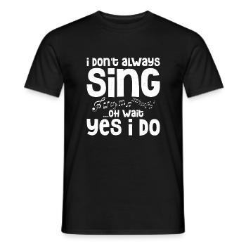 I Don't Always Sing...Oh Wait Yes I do Singing Sin - Männer T-Shirt - Schwarz - Vorne - AI Model Male 178 light (178cm)