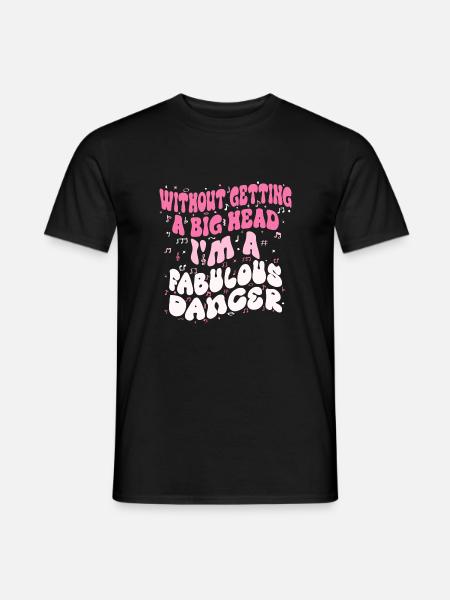 Without getting a big head i'm a fabulous Dancer - Men's T-Shirt - black