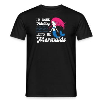 Im Done Adulting Lets Be Mermaids - Männer T-Shirt - Schwarz - Vorne - AI Model Male 178 light (178cm)