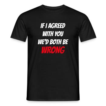 If i agreed with you wed both be wrong - Men's T-Shirt - black - Front - AI Model Male 178 light (178cm)